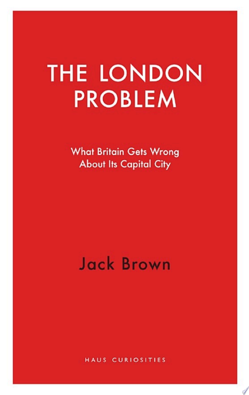 Cover of The London Problem: What Britain Gets Wrong About Its Capital City