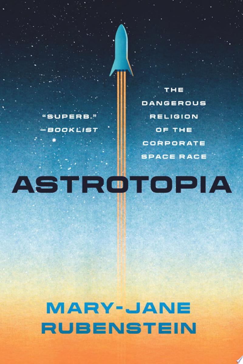Cover of Astrotopia: The Dangerous Religion of the Corporate Space Race