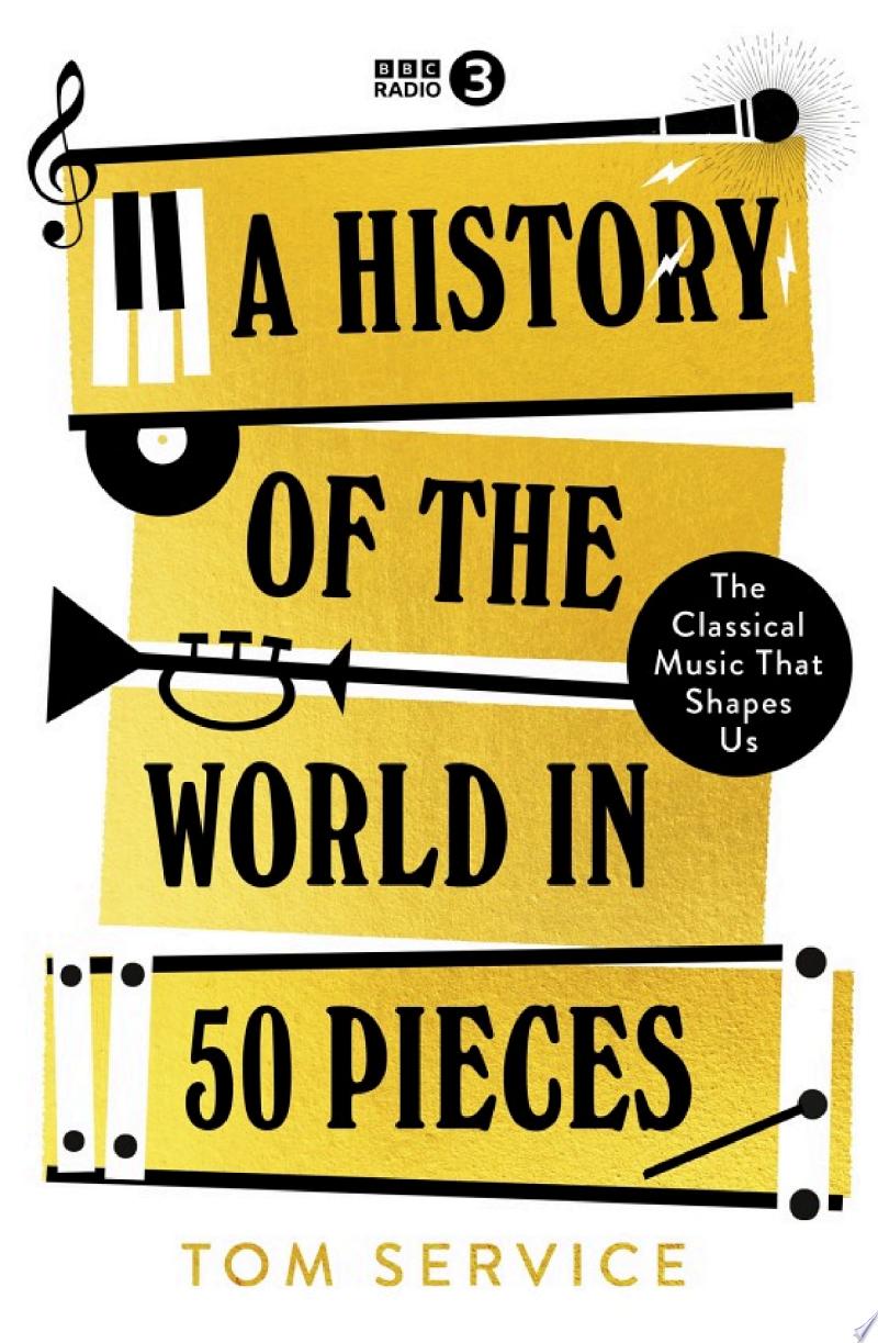 Cover of A History of the World in 50 Pieces: The Classical Music That Shapes Us